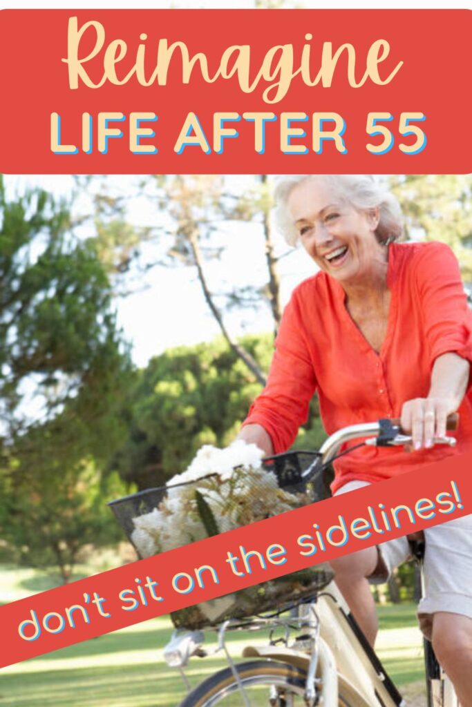 Pin image that says "Reimagine life after 55 - don't sit on the sideines!"